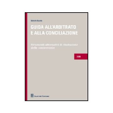 Guida All'arbitrato E Alla Conciliazione. Strumenti Alternativi Di Risoluzione  Delle Controversie