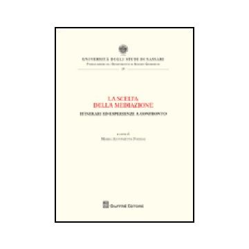La Scelta Della Mediazione. Itinerari Ed Esperienze A Confronto 