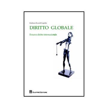 Diritto Globale. Il Nuovo Diritto Internazionale - Ziccardi Capaldo Giuliana - Giuffre' - 9788814152641