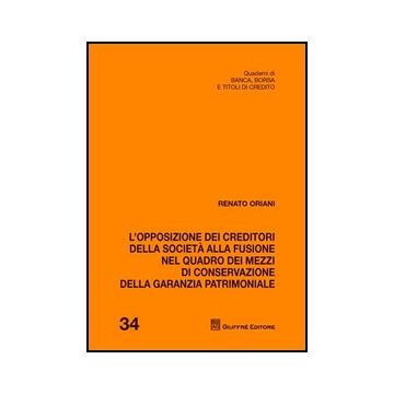 L' Opposizione Dei Creditori Della Societa' Alla Fusione Nel Quadro Dei Mezzi Di Conservazione Della Garanzia Patrimoniale  - Oriani Renato - Giuffre' - 9788814155642