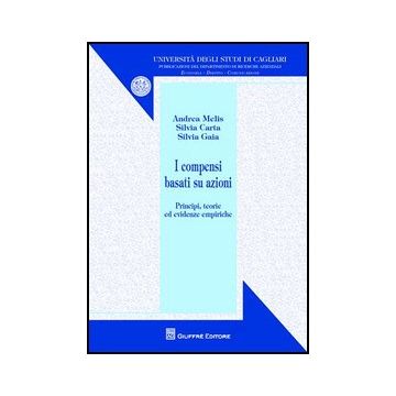 I Compensi Basati Su Azioni. Principi, Teorie Ed Evidenze Empiriche  - Melis Andrea; Carta Silvia; Gaia Silvia - Giuffre' - 9788814155734
