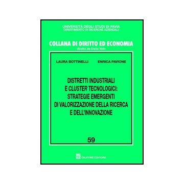Distretti Industriali E Cluster Tecnologici. Strategie Emergenti Di  Valorizzazione Della Ricerca E Dell'innovazione - Bottinelli Laura; Pavione Enrica - Giuffre' - 9788814155819