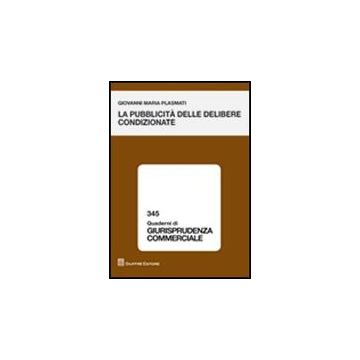La Pubblicita' Delle Delibere Condizionate  - Plasmati Giovanni M. - Giuffre' - 9788814156243
