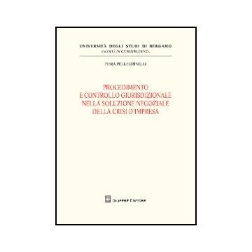 Procedimento E Controllo Giurisdizionale Nella Soluzione Negoziale Della Crisi  D'impresa - Pellegrinelli Piera - Giuffre' - 9788814156281