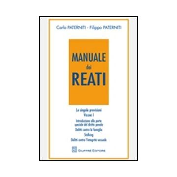 Manuale Dei Reati. Le Singole Previsioni Introduzione Alla Parte Speciale Del Diritto Penale. Delitto Contro La Famiglia. Stalking. Delitti Contro L'integrita' Sessuale - Paterniti Carlo; Paterniti Filippo - Giuffre' - 9788814156601