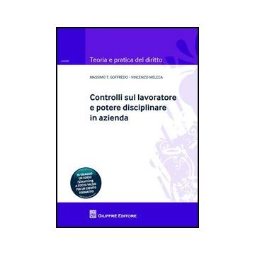 Controlli Sul Lavoratore E Potere Disciplinare In Azienda - Goffredo Massimo; Meleca Vincenzo - Giuffre' - 9788814160165