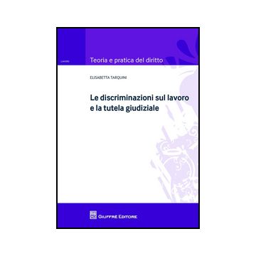 Le Discriminazioni Sul Lavoro E La Tutela Giudiziale  - Tarquini Elisabetta - Giuffre' - 9788814162930