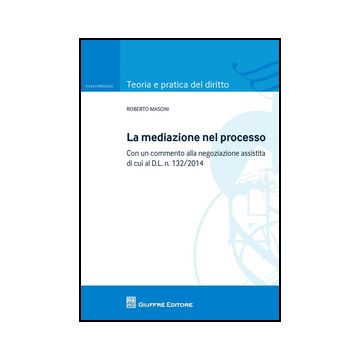 Mediazione Nel Processo Civile. Con Un Commento Alla Negoziazione Assistita Di Cui Al D.l. N. 132/2014 - Masoni Roberto - Giuffre' - 9788814167195