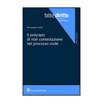 Il Principio Di Non Contestazione Nel Processo Civile  - Farolfi Alessandro - Giuffre' - 9788814167867
