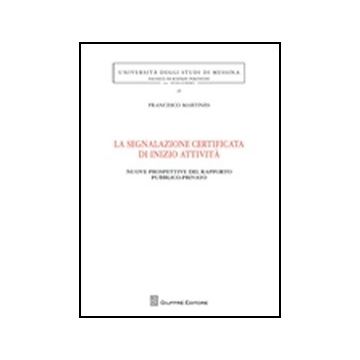 La Segnalazione Certificata Di Inizio Attivita'. Nuove Prospettive Del Rapporto  Pubblico-privato  - Martines Francesco - Giuffre' - 9788814172892