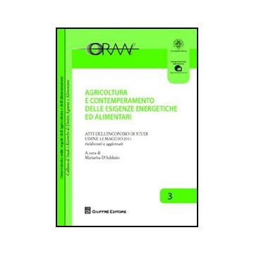 Agricoltura E Contemperamento Delle Esigenze Energetiche Ed Alimentari. Atti Dell'incontro Di Studi (udine, 12 Maggio 2011) - D'addezio M.  - Giuffre' - 9788814175527