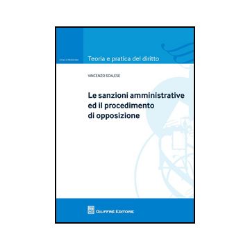 Le Sanzioni Amministrative Ed Il Procedimento Di Opposizione  - Scalese Vincenzo - Giuffre' - 9788814183768