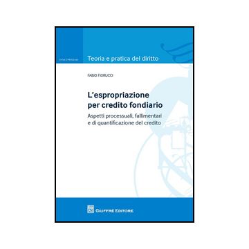 Espropriazione Per Credito Fondiario. Aspetti Processuali, Fallimentari E Di Quantificazione Del Credito - Fiorucci Fabio - Giuffre' - 9788814186370