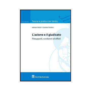 L' Azione E Il Giudicato. Presupposti, Condizioni Ed Effetti  - Trunfio Eugenia; Crisafi Maria - Giuffre' - 9788814187087
