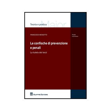 Le Confische Di Prevenzione E Penali. La Tutela Dei Terzi  - Menditto Francesco - Giuffre' - 9788814187216