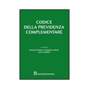 Codice Della Previdenza Complementare. Con La Principale Normativa E Prassi In Materia Di Fondi Pensione - Busani A. ; Cerati G. ; Laurini L.  - Giuffre' - 9788814189371