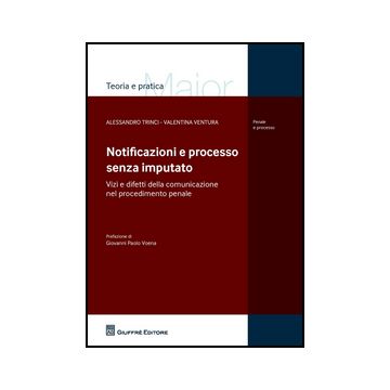 Notificazioni E Processo Senza Imputato. Vizi E Difetti Della Comunicazione Nel  Procedimento Penale - Trinci Alessandro; Ventura Valentina - Giuffre' - 9788814189487
