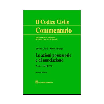 Le Azioni Possessorie E Di Nunciazione. Artt. 1168-1172  - Giusti Alberto; Scarpa Antonio - Giuffre' - 9788814192814