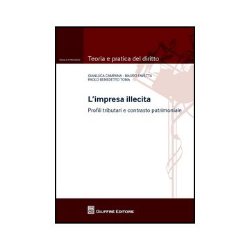 L' Impresa Illecita. Profili Tributari E Contrasto Patrimoniale  - Campana Gianluca; Favetta Mauro; Toma Paolo B. - Giuffre' - 9788814192869