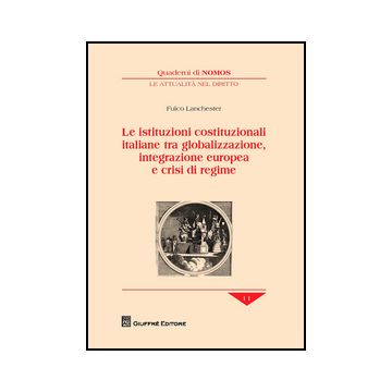 Istituzioni Costituzionali Italiane Tra Globalizzazione, Integrazione Europea E  Crisi Di Regime - Lanchester Fulco - Giuffre' - 9788814200229