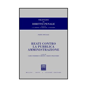 Trattato Di Diritto Penale. Parte Speciale. Reati Contro La Pubblica  Amministrazione - Pelissero M. ; Grosso C. F.  - Giuffre' - 9788814202377