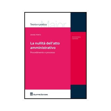 La Nullita' Dell'atto Amministrativo. Procedimento E Processo  - Ponte Davide - Giuffre' - 9788814202551