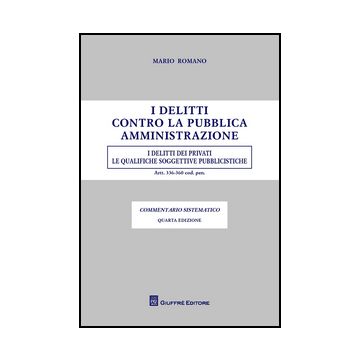 I Delitti Contro La Pubblica Amministrazione. I Delitti Dei Privati  - Romano Mario - Giuffre' - 9788814203855