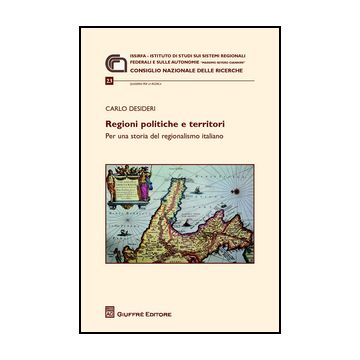 Regioni Politiche E Territori. Per Una Storia Del Regionalismo Italiano - Desideri Carlo - Giuffre' - 9788814204579