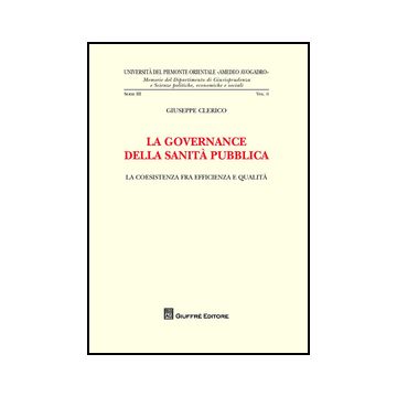 La Governance Della Sanita' Pubblica. La Coesistenza Fra Efficienza E Qualita'  - Clerico Giuseppe - Giuffre' - 9788814204647
