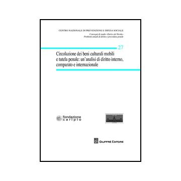 Circolazione dei beni culturali mobili e tutela penale. Un'analisi di diritto interno, comparato ed internazionale