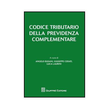 Codice Tributario Della Previdenza Complementare - Laurini L. ; Busani A. ; Cerati G.  - Giuffre' - 9788814205057