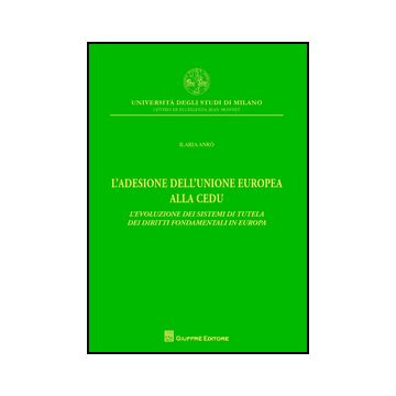 Adesione Dell'unione Europea Alla Cedu. L'evoluzione Dei Sistemi Di Tutela Dei Diritti Fondamentali In Europa - Andro' Ilaria - Giuffre' - 9788814205552