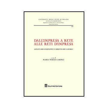 Dall'impresa A Rete Alle Reti D'impresa (scelte Organizzative E Diritto Del Lavoro). Atti Del Convegno Internazionale Di Studio (milano, 26-27 Giugno 2014) - Carinci M. T.  - Giuffre' - 9788814206306