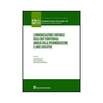 Armonizzazione Contabile Degli Enti Territoriali. Analisi Della Sperimentazione  E Linee Evolutive - Barbato M. ; Simeone C. ; D'alessio L.  - Giuffre' - 9788814206382