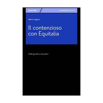 Il Contenzioso Con Equitalia. Profili Giuridici E Casi Pratici  - Ligrani Marco - Giuffre' - 9788814206399