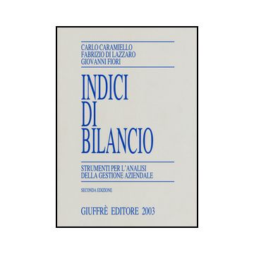 Indici Di Bilancio. Strumenti Per L'analisi Della Gestione Aziendale - Caramiello Carlo; Di Lazzaro Fabrizio; Fiori Giovanni - Giuffre' - 9788814206832