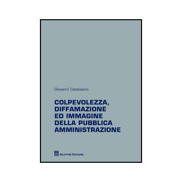 Colpevolezza, Diffamazione Ed Immagine Della Pubblica Amministrazione - Catalisano Giovanni - Giuffre' - 9788814207518