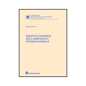 Diritto Europeo Dell'arbitrato Internazionale - Bertoli Paolo - Giuffre' - 9788814208256