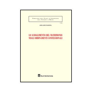 Lo Scioglimento Del Matrimonio Negli Ordinamenti Confessionali  - Madera Adelaide - Giuffre' - 9788814208409