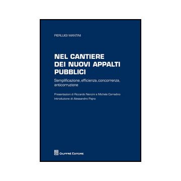 Nel Cantiere Dei Nuovi Appalti Pubblici. Semplificazione, Efficienza,  Concorrenza, Anticorruzione - Mantini Pierluigi - Giuffre' - 9788814208683