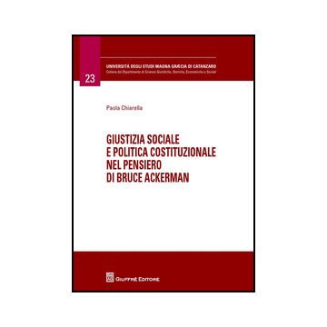 Giustizia Sociale E Politica Costituzionale Nel Pensiero Di Bruce Ackerman - Chiarella Paola - Giuffre' - 9788814209178