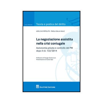 La Negoziazione Assistita Nella Crisi Coniugale  - D'ippolito Adelchi; Dalla Valle Paola - Giuffre' - 9788814209192