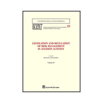 Legislation And Regulation Of Risk Management In Aviation Activity Vol. 2 - Pellegrino F.  - Giuffre' - 9788814209383