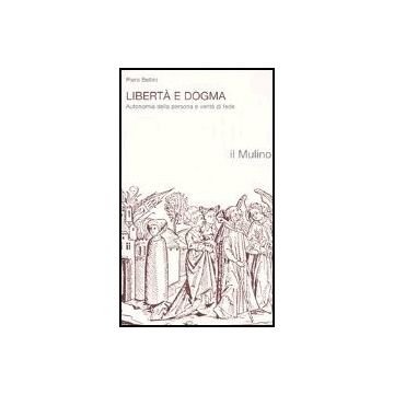 Liberta' E Dogma. Autonomia Della Persona E Verita' Di Fede - Bellini Piero - Il Mulino - 9788815005045