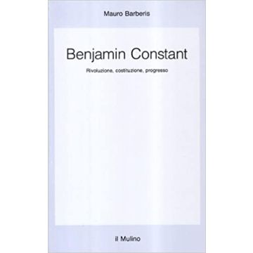 Benjamin Constant. Rivoluzione, Costituzione, Progresso