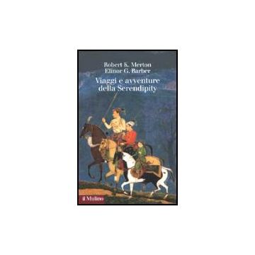 Viaggi e avventure della Serendipity - Merton Robert K.; Barber Elinor G. - Il Mulino - 9788815063328