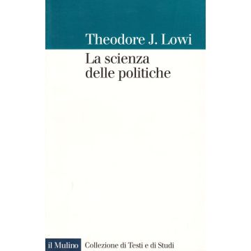 La Scienza Delle Politiche  - Lowi Theodore J. - Il Mulino - 9788815063670