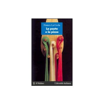 La Pasta E La Pizza  - La Cecla Franco - Il Mulino - 9788815065834