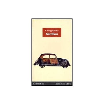 Mirafiori. La Fabbrica Delle Fabbriche - Berta Giuseppe - Il Mulino - 9788815065872