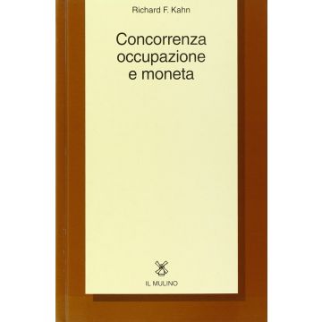 Concorrenza, Occupazione E Moneta - Kahn Richard F. - Il Mulino - 9788815067913